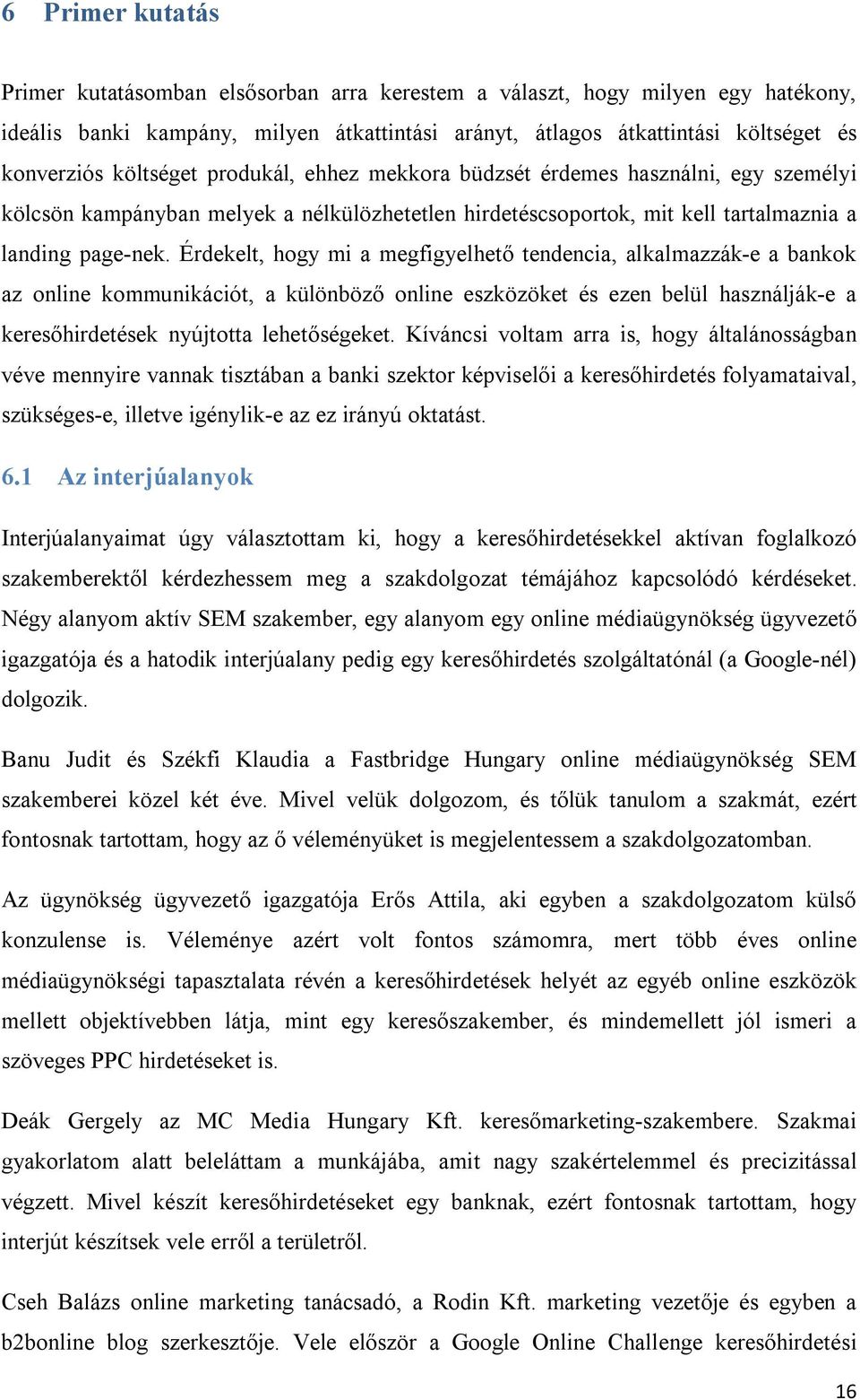 Érdekelt, hogy mi a megfigyelhető tendencia, alkalmazzák-e a bankok az online kommunikációt, a különböző online eszközöket és ezen belül használják-e a keresőhirdetések nyújtotta lehetőségeket.