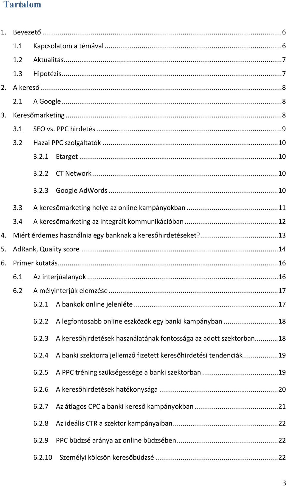 4 A keresőmarketing az integrált kommunikációban... 12 4. Miért érdemes használnia egy banknak a keresőhirdetéseket?... 13 5. AdRank, Quality score... 14 6. Primer kutatás... 16 6.1 Az interjúalanyok.