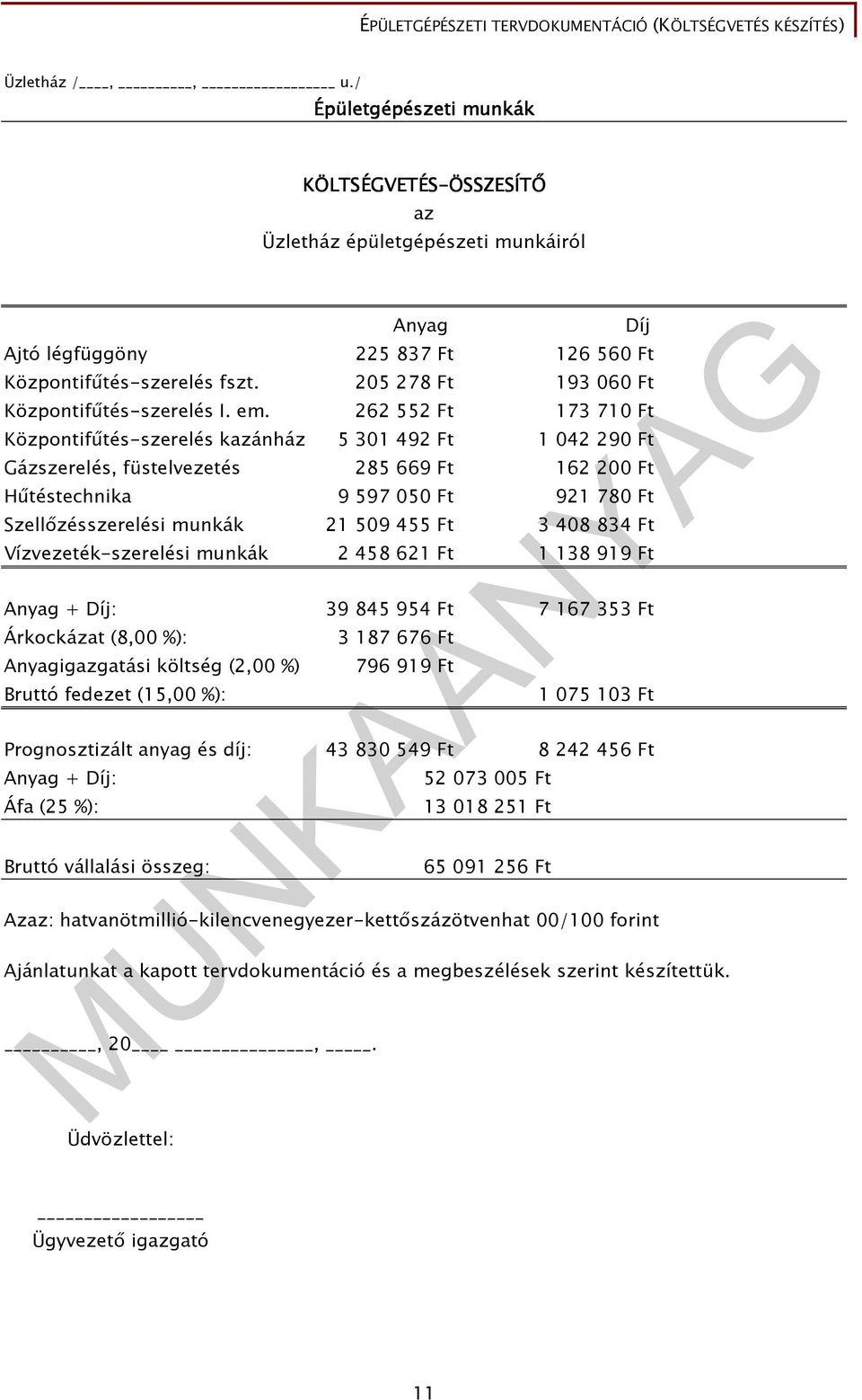 262 552 Ft 173 710 Ft Központifőtés-szerelés kazánház 5 301 492 Ft 1 042 290 Ft Gázszerelés, füstelvezetés 285 669 Ft 162 200 Ft Hőtéstechnika 9 597 050 Ft 921 780 Ft Szellızésszerelési munkák 21 509