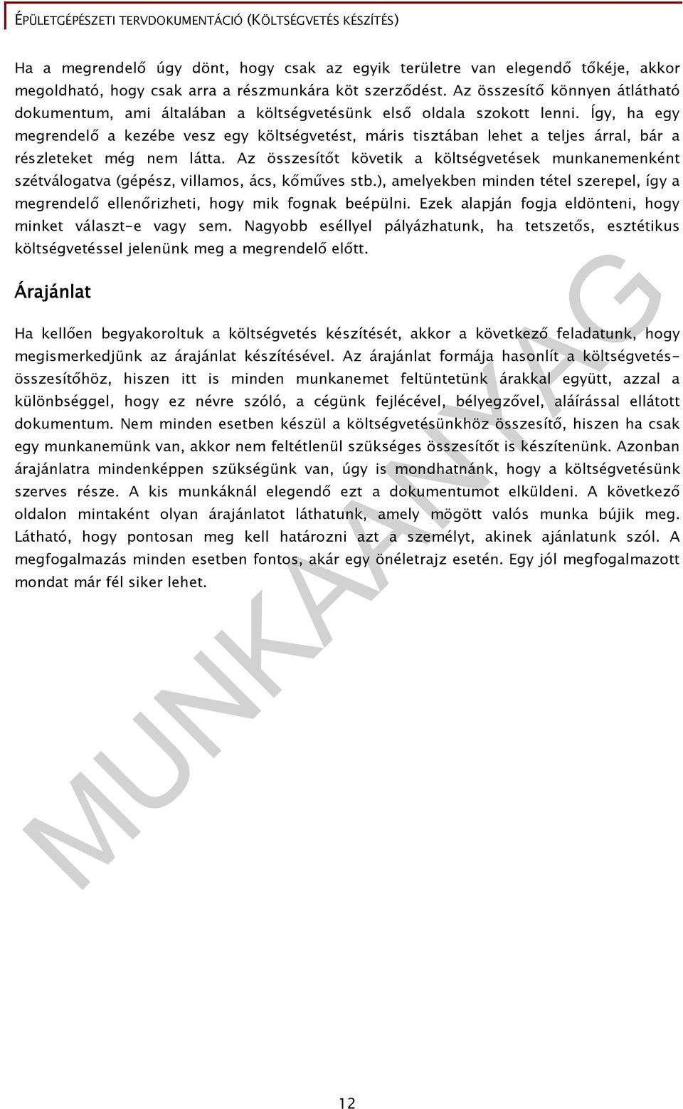 Így, ha egy megrendelı a kezébe vesz egy költségvetést, máris tisztában lehet a teljes árral, bár a részleteket még nem látta.