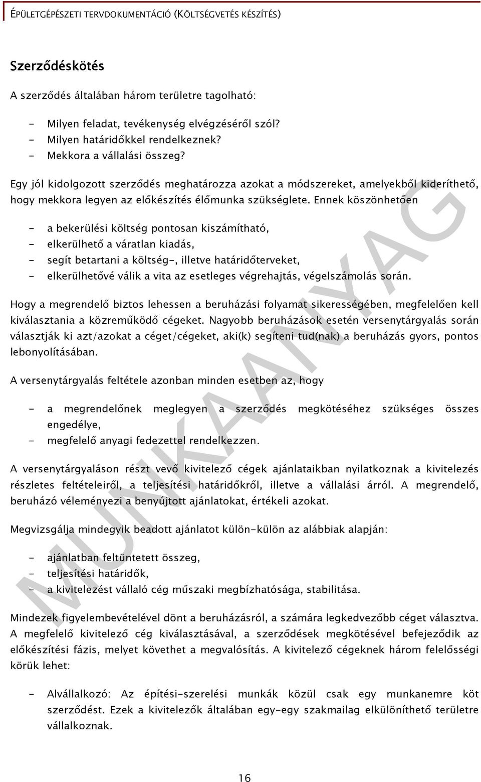 Ennek köszönhetıen - a bekerülési költség pontosan kiszámítható, - elkerülhetı a váratlan kiadás, - segít betartani a költség-, illetve határidıterveket, - elkerülhetıvé válik a vita az esetleges