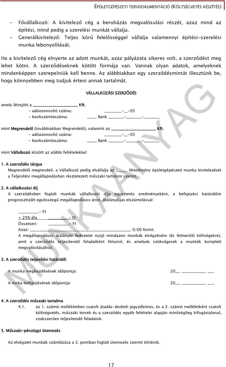 Ha a kivitelezı cég elnyerte az adott munkát, azaz pályázata sikeres volt, a szerzıdést meg lehet kötni. A szerzıdéseknek kötött formája van.