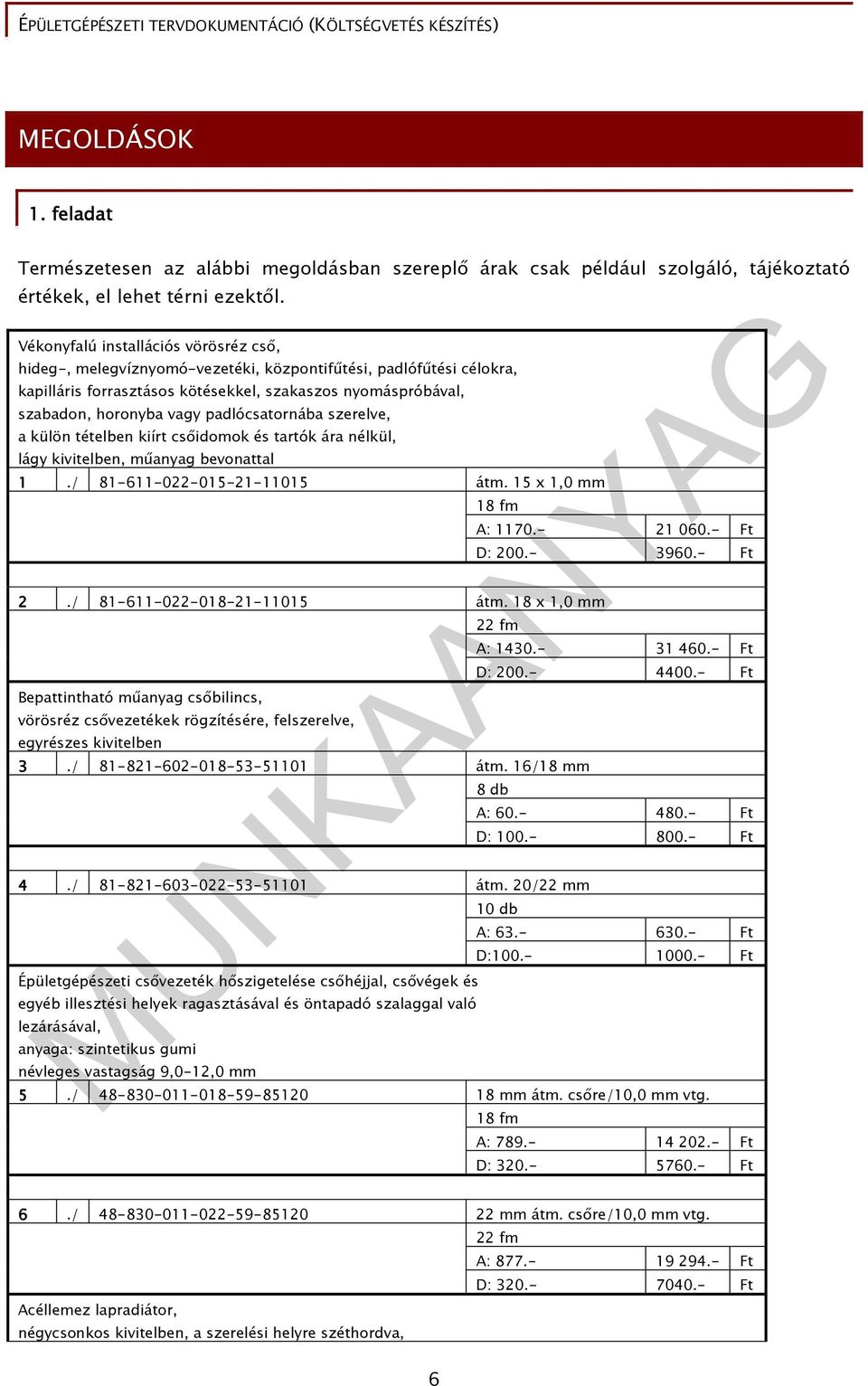 padlócsatornába szerelve, a külön tételben kiírt csıidomok és tartók ára nélkül, lágy kivitelben, mőanyag bevonattal 1./ 81-611-022-015-21-11015 átm. 15 x 1,0 mm 18 fm 2./ 81-611-022-018-21-11015 átm.