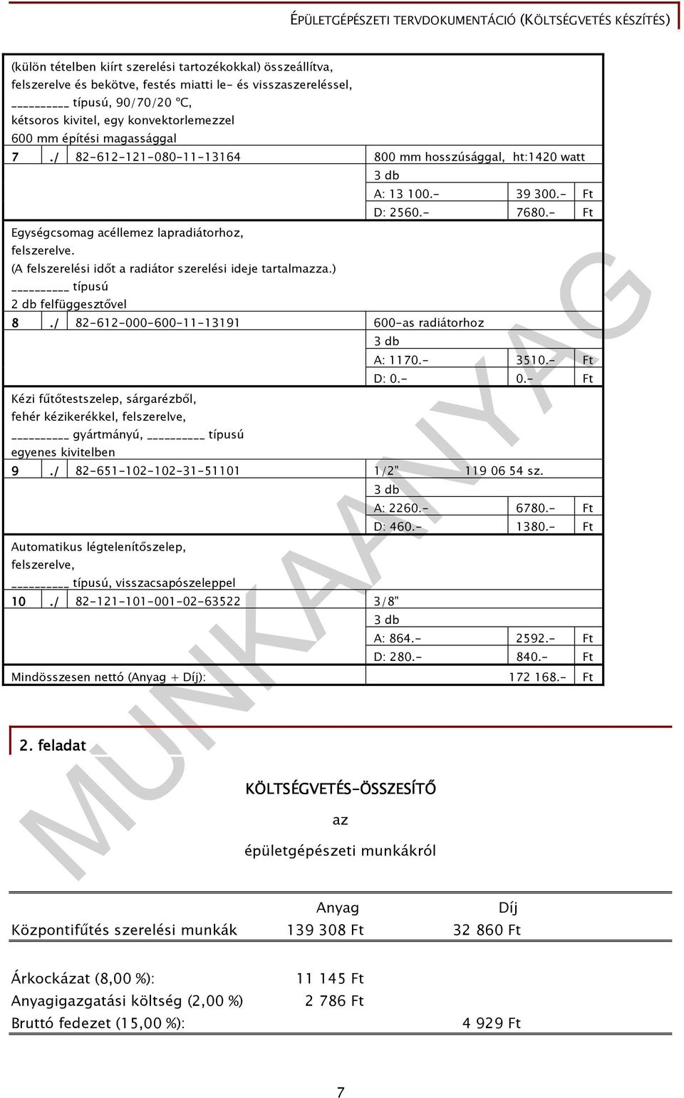 (A felszerelési idıt a radiátor szerelési ideje tartalmazza.) típusú 2 db felfüggesztıvel 8./ 82-612-000-600-11-13191 600-as radiátorhoz 3 db A: 1170.- 3510.- Ft D: 0.- 0.