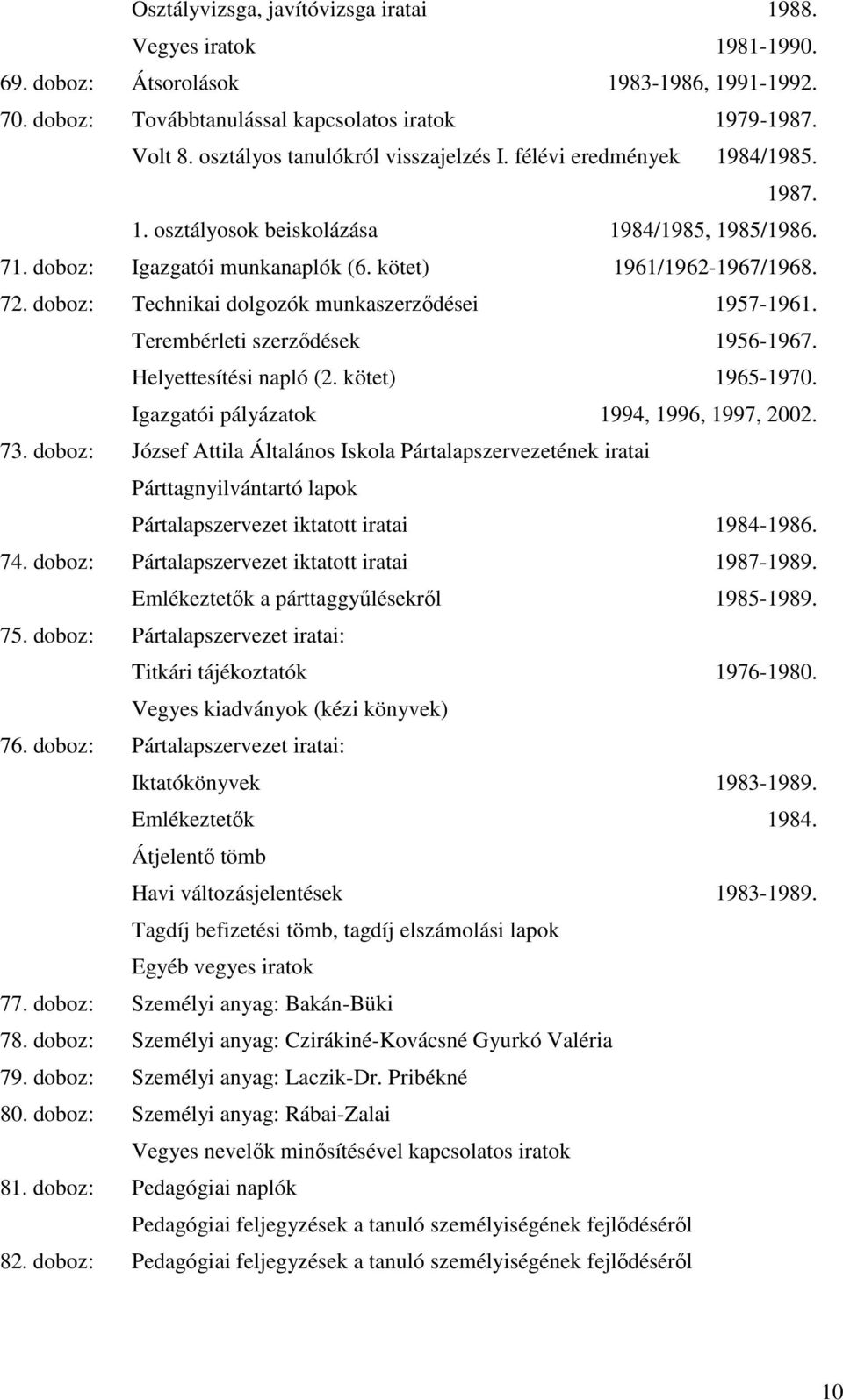 doboz: Technikai dolgozók munkaszerződései 1957-1961. Terembérleti szerződések 1956-1967. Helyettesítési napló (2. kötet) 1965-1970. Igazgatói pályázatok 1994, 1996, 1997, 2002. 73.