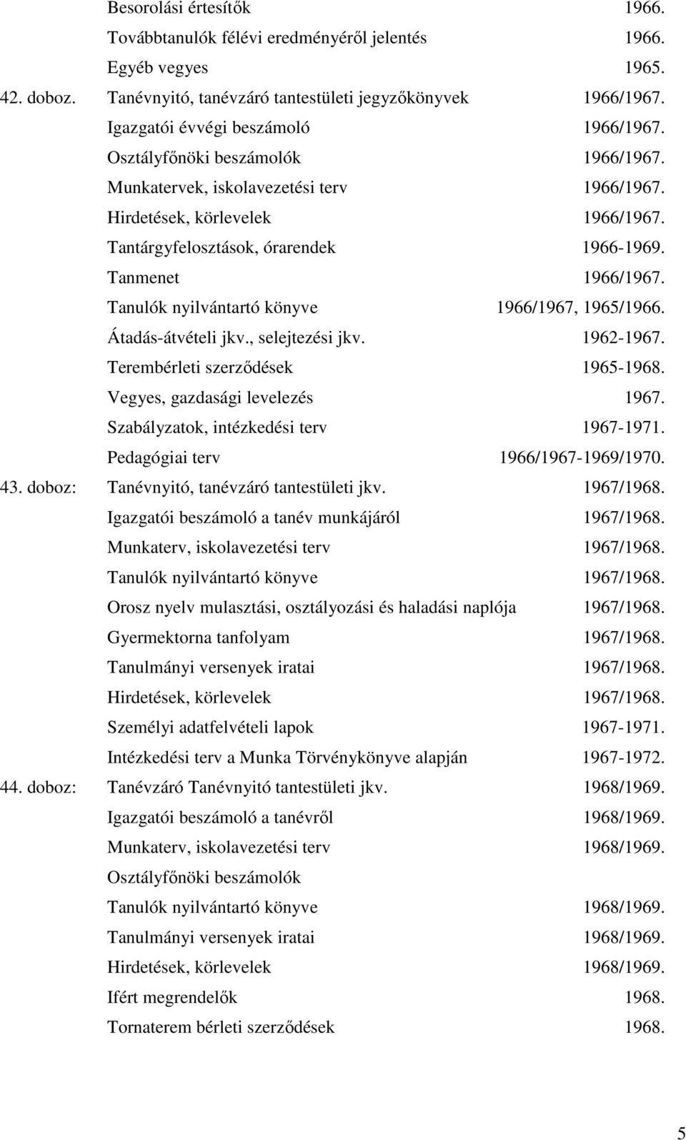 Tanmenet 1966/1967. Tanulók nyilvántartó könyve 1966/1967, 1965/1966. Átadás-átvételi jkv., selejtezési jkv. 1962-1967. Terembérleti szerződések 1965-1968. Vegyes, gazdasági levelezés 1967.