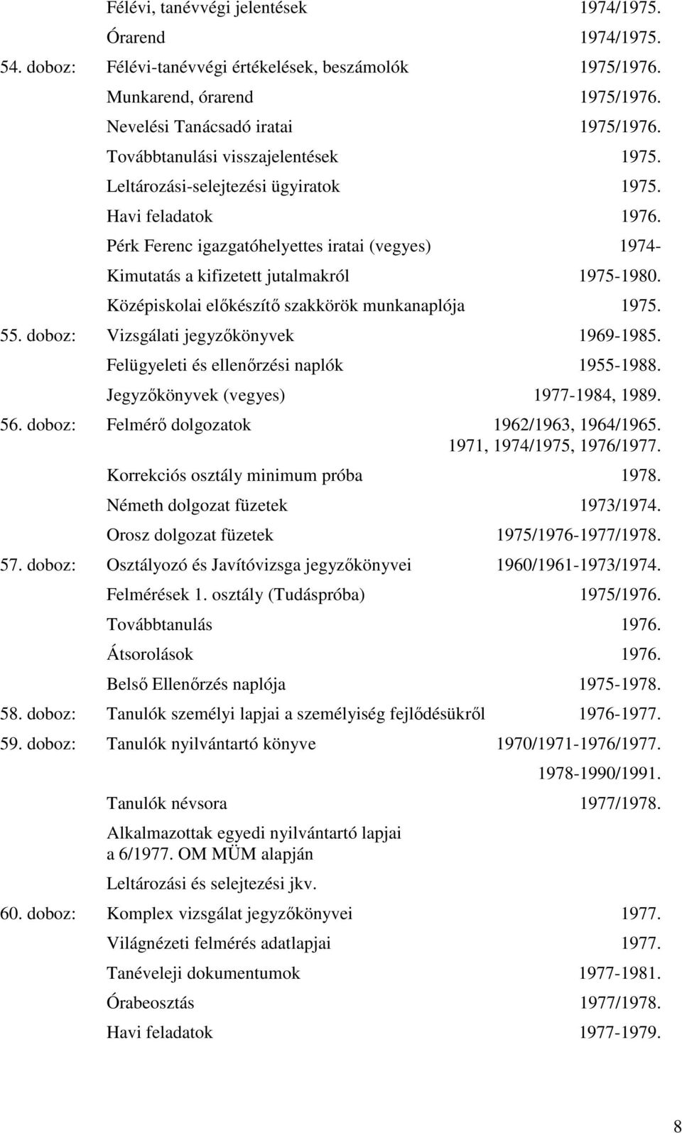 Középiskolai előkészítő szakkörök munkanaplója 1975. 55. doboz: Vizsgálati jegyzőkönyvek 1969-1985. Felügyeleti és ellenőrzési naplók 1955-1988. Jegyzőkönyvek (vegyes) 1977-1984, 1989. 56.