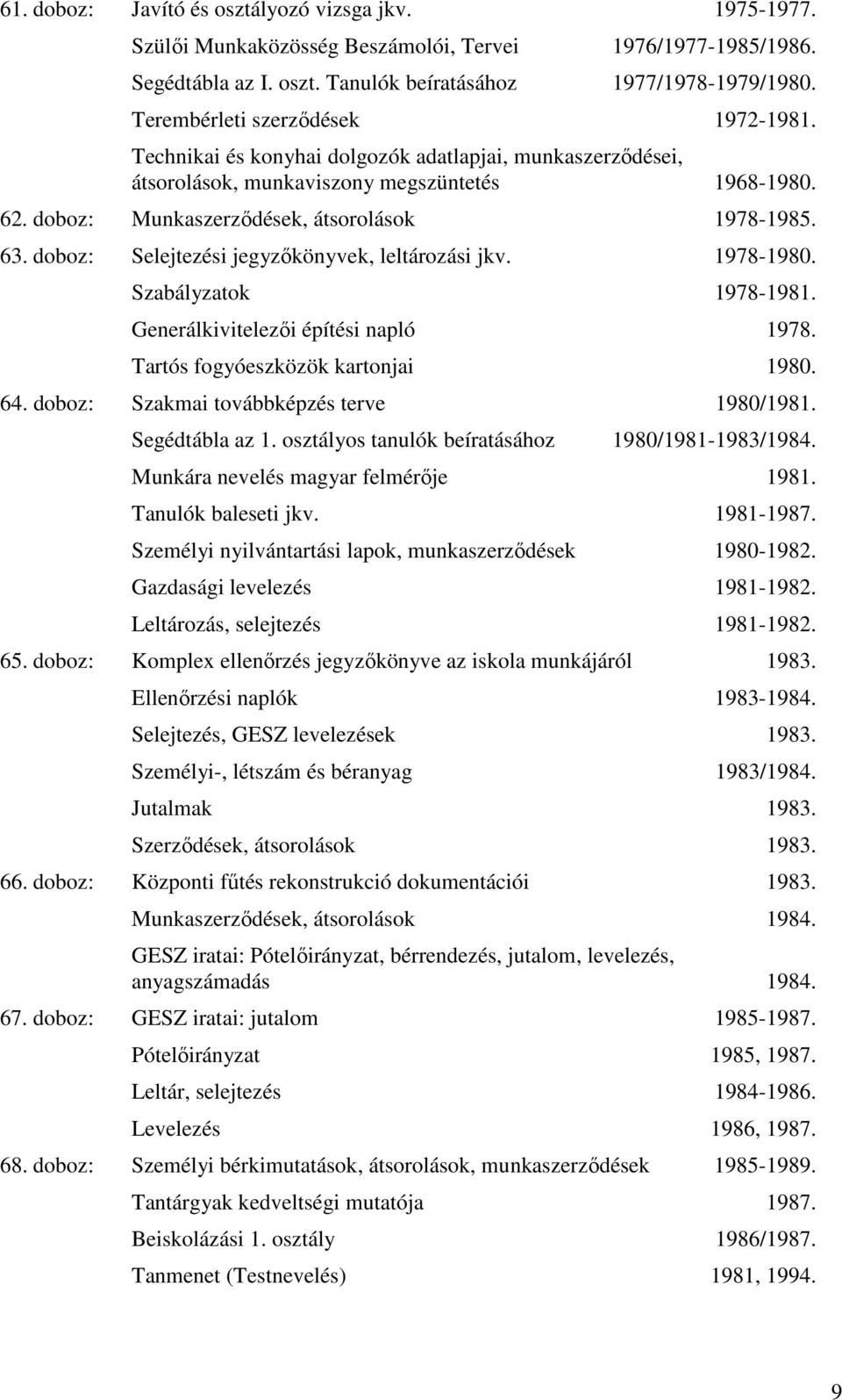 63. doboz: Selejtezési jegyzőkönyvek, leltározási jkv. 1978-1980. Szabályzatok 1978-1981. Generálkivitelezői építési napló 1978. Tartós fogyóeszközök kartonjai 1980. 64.