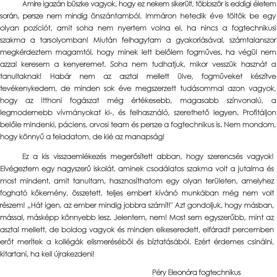 Miután felhagytam a gyakorlásával, számtalanszor megkérdeztem magamtól, hogy minek lett belőlem fogműves, ha végül nem azzal keresem a kenyeremet.