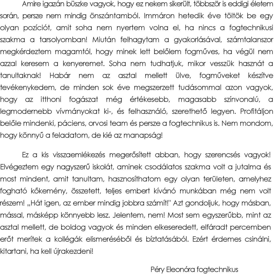 Miután felhagytam a gyakorlásával, számtalanszor megkérdeztem magamtól, hogy minek lett belőlem fogműves, ha végül nem azzal keresem a kenyeremet.