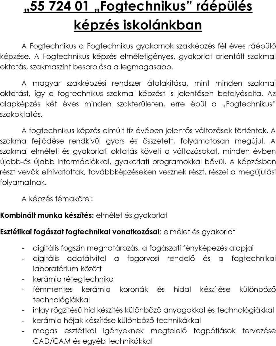 A magyar szakképzési rendszer átalakítása, mint minden szakmai oktatást, így a fogtechnikus szakmai képzést is jelentősen befolyásolta.