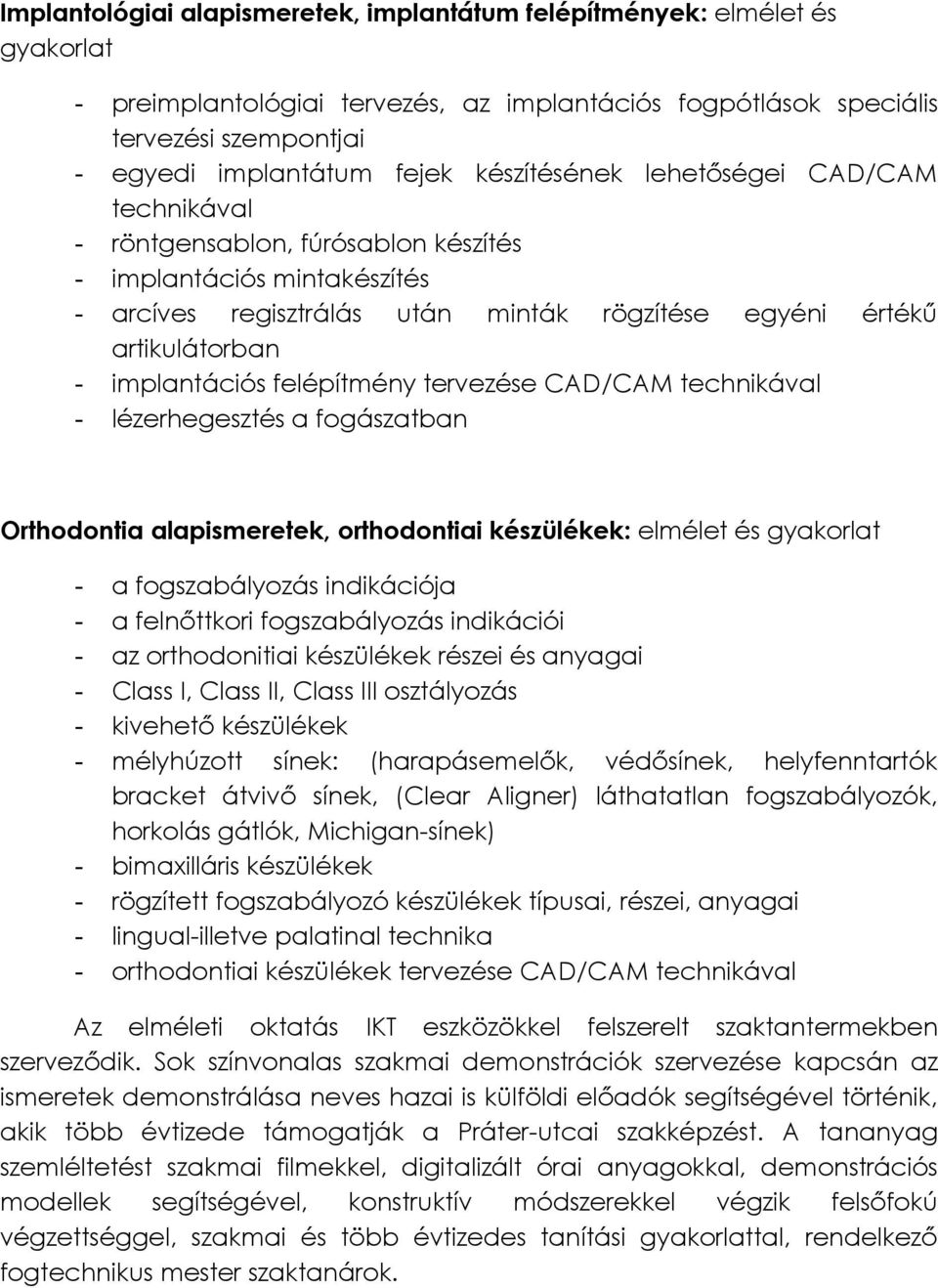 felépítmény tervezése CAD/CAM technikával - lézerhegesztés a fogászatban Orthodontia alapismeretek, orthodontiai készülékek: elmélet és gyakorlat - a fogszabályozás indikációja - a felnőttkori