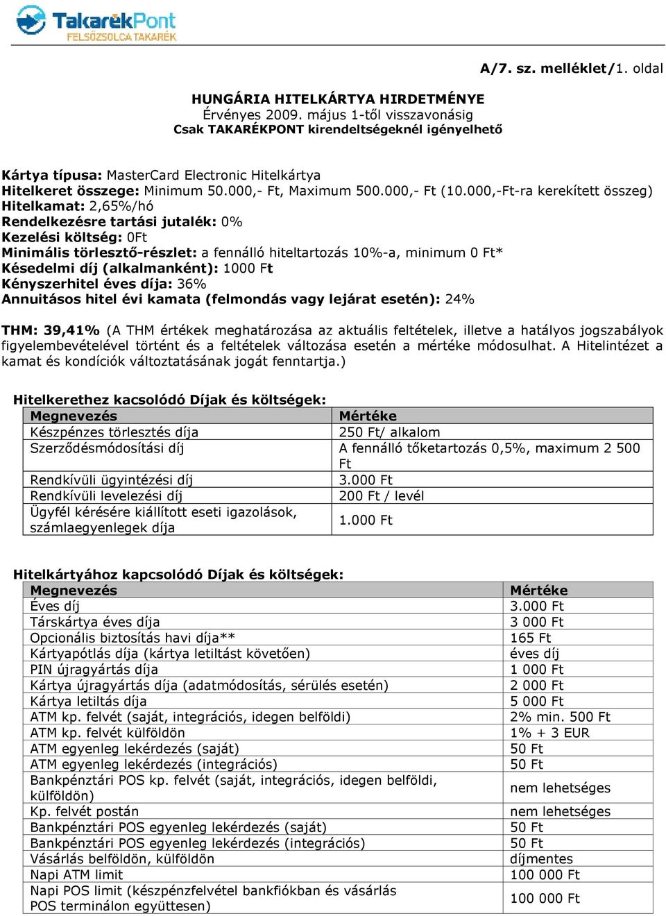 000,-Ft-ra kerekített összeg) Hitelkamat: 2,65%/hó Rendelkezésre tartási jutalék: 0% Kezelési költség: 0Ft Minimális törlesztı-részlet: a fennálló hiteltartozás 10%-a, minimum 0 Ft* Késedelmi díj