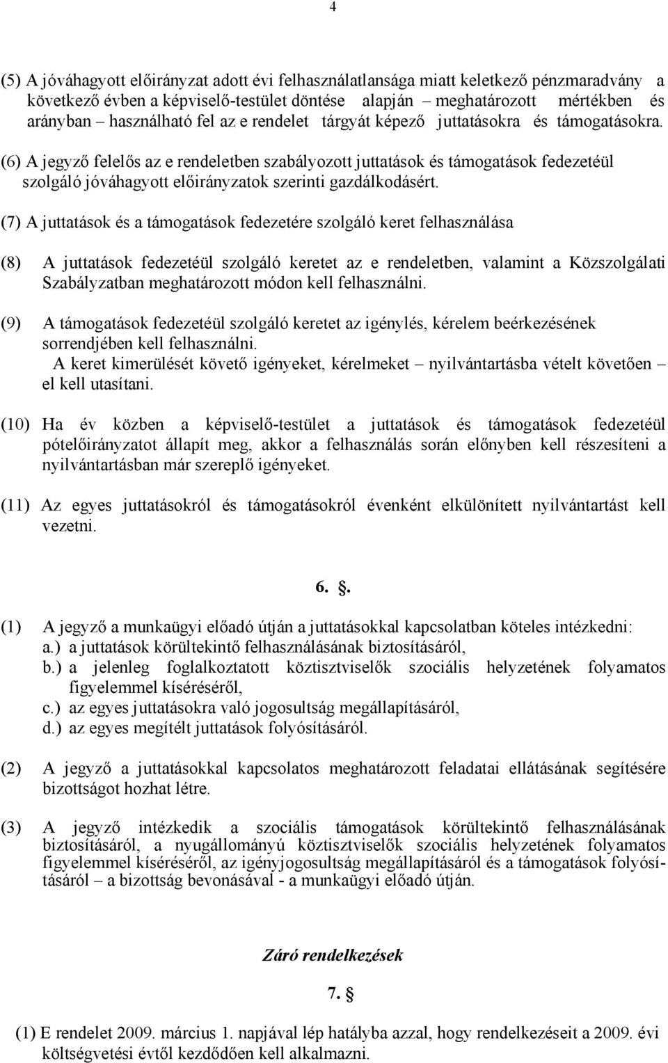 (6) A jegyző felelős az e rendeletben szabályozott juttatások és támogatások fedezetéül szolgáló jóváhagyott előirányzatok szerinti gazdálkodásért.