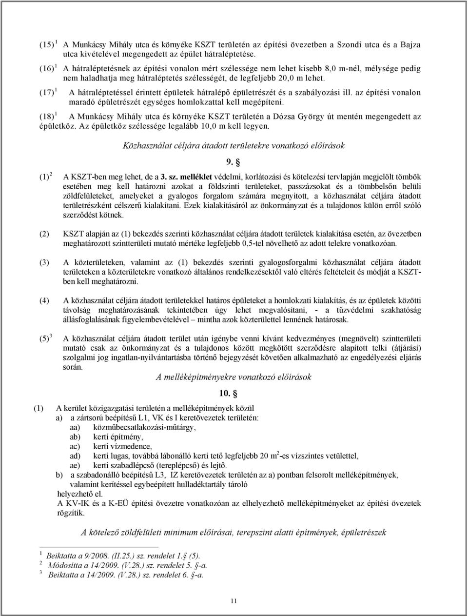 (7) A hátraléptetéssel érintett épületek hátralépő épületrészét és a szabályozási ill. az építési vonalon maradó épületrészét egységes homlokzattal kell megépíteni.