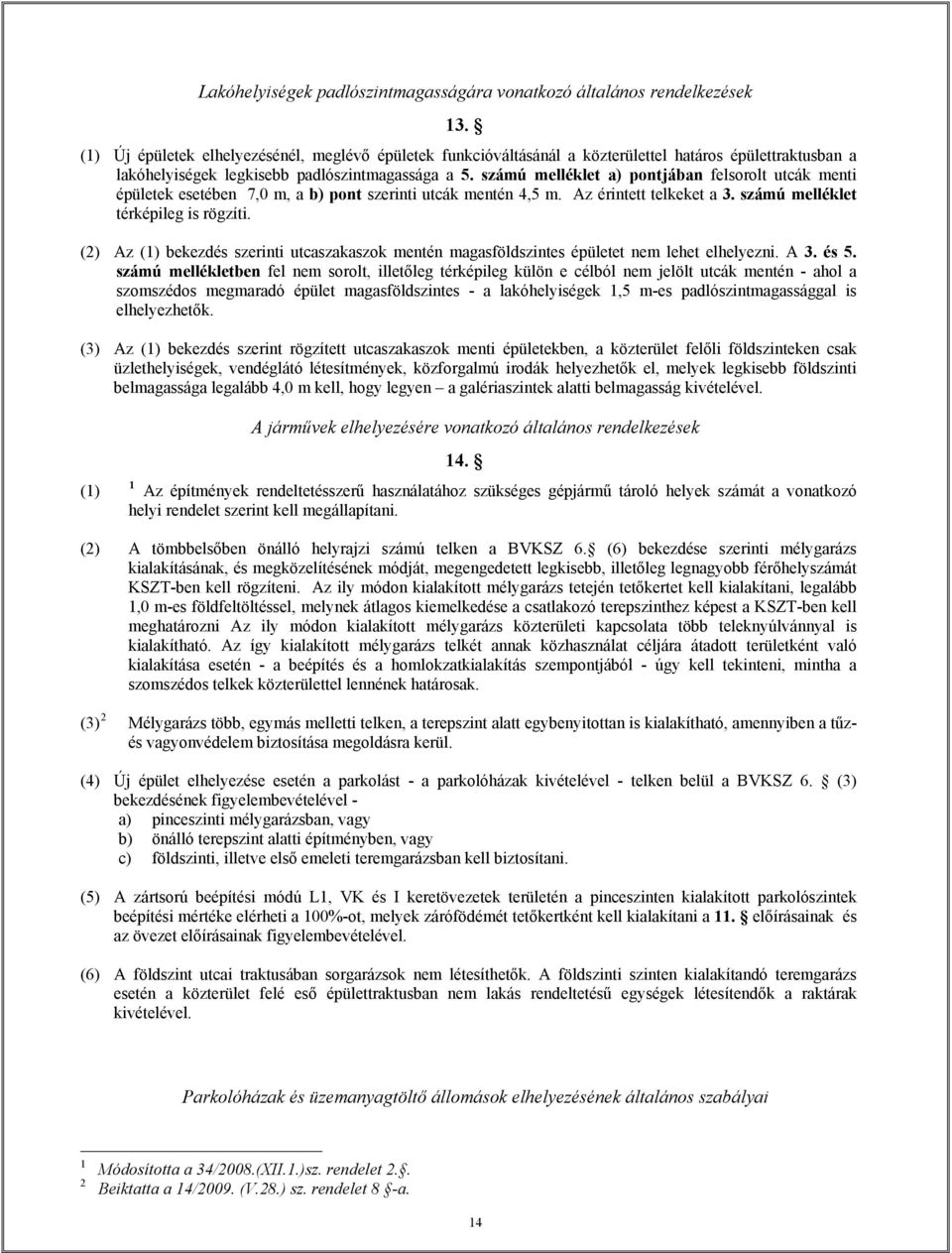 számú melléklet a) pontjában felsorolt utcák menti épületek esetében 7,0 m, a b) pont szerinti utcák mentén 4,5 m. Az érintett telkeket a 3. számú melléklet térképileg is rögzíti.
