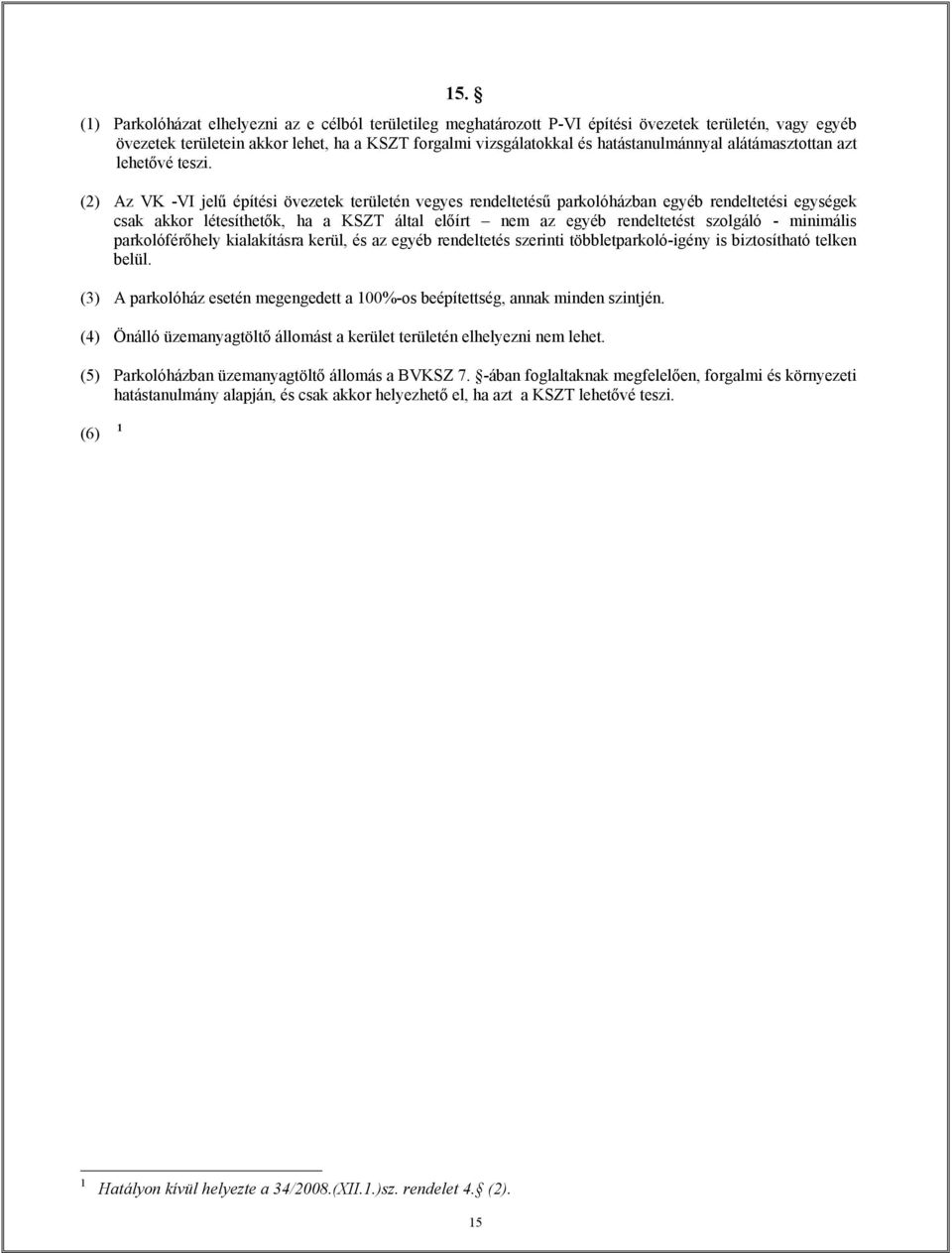 (2) Az VK -VI jelű építési övezetek területén vegyes rendeltetésű parkolóházban egyéb rendeltetési egységek csak akkor létesíthetők, ha a KSZT által előírt nem az egyéb rendeltetést szolgáló -