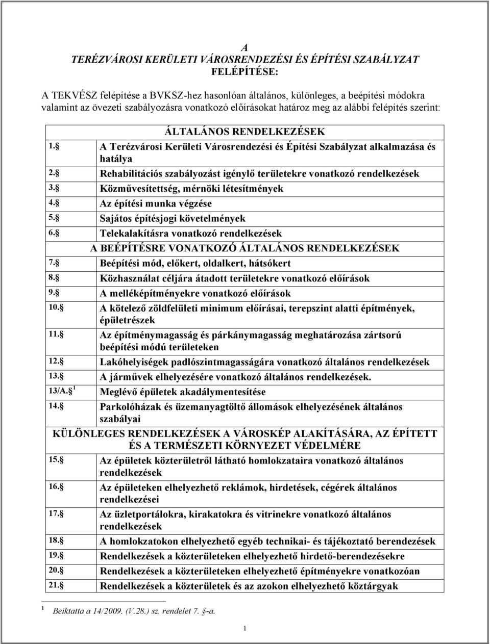 Rehabilitációs szabályozást igénylő területekre vonatkozó rendelkezések 3. Közművesítettség, mérnöki létesítmények 4. Az építési munka végzése 5. Sajátos építésjogi követelmények 6.