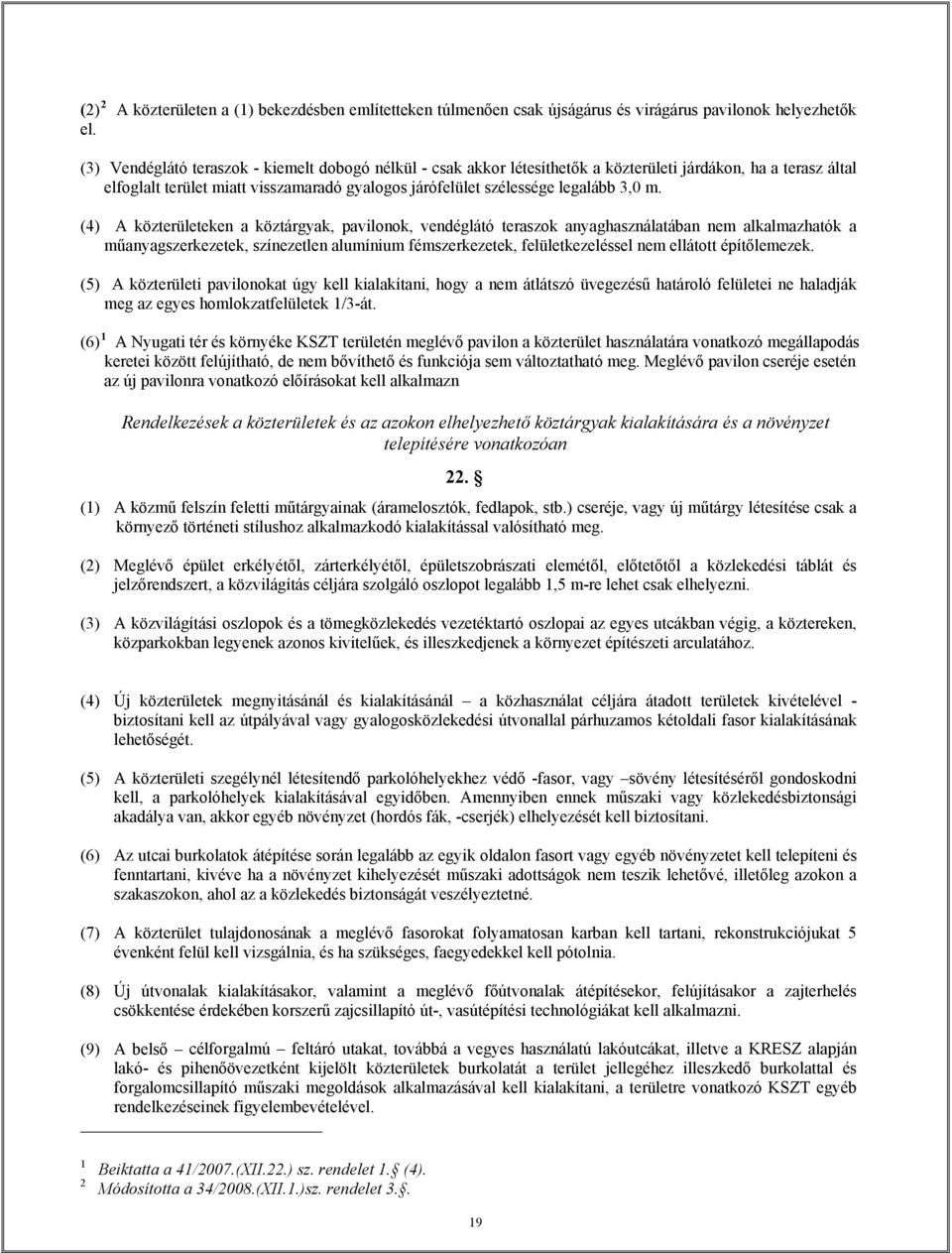 (4) A közterületeken a köztárgyak, pavilonok, vendéglátó teraszok anyaghasználatában nem alkalmazhatók a műanyagszerkezetek, színezetlen alumínium fémszerkezetek, felületkezeléssel nem ellátott