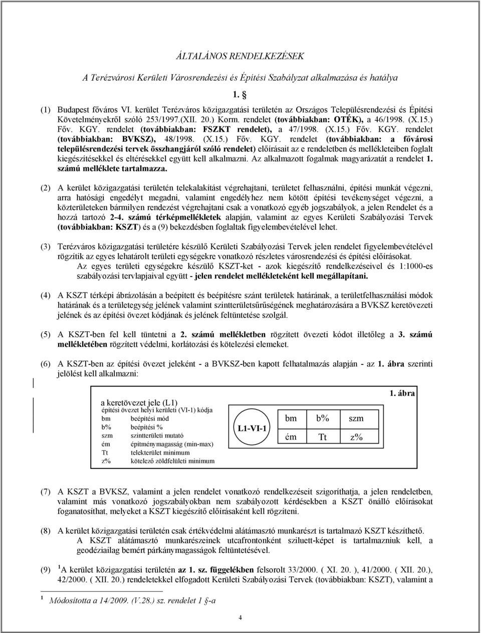 rendelet (továbbiakban: FSZKT rendelet), a 47/998. (X.5.) Főv. KGY.