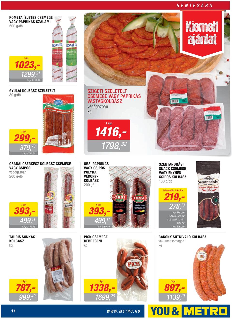 VÉKONY- KOLBÁSZ 200 g/db 393,- 499, 11 2495,55 SZENTANDRÁSI SNACK CSEMEGE VAGY ENYHÉN CSÍPŐS KOLBÁSZ 100 g/db 2 db esetén 1 db ára: 219,- 278, 13 2781,30 2 db ára: 556,26 1