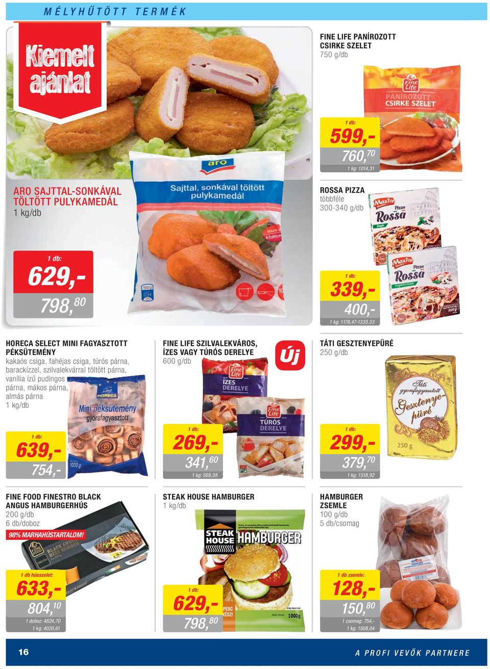 SZILVALEKVÁROS, ÍZES VAGY TÚRÓS DERELYE 600 g/db TÁTI GESZTENYEPÜRÉ 250 g/db 639,- 754,- 269,- 341, 60 299,- 379, 70 569,38 1518,92 FINE FOOD FINESTRO BLACK ANGUS HAMBURGERHÚS 200 g/db 6 db/doboz 98%
