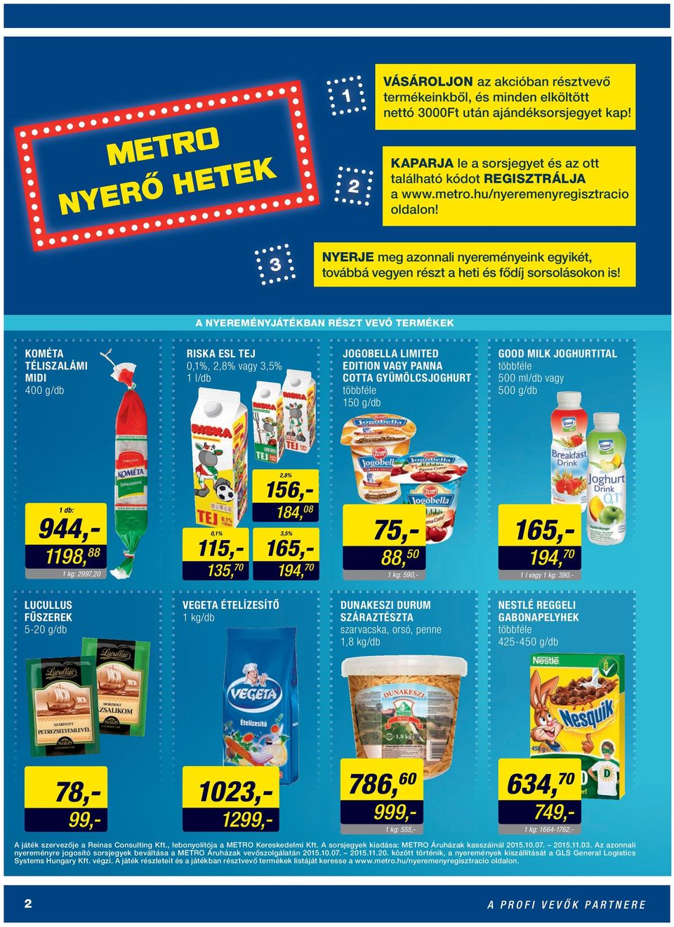 A NYEREMÉNYJÁTÉKBAN RÉSZT VEVŐ TERMÉKEK KOMÉTA TÉLISZALÁMI MIDI 400 g/db RISKA ESL TEJ 0,1%, 2,8% vagy 3,5% 1 l/db JOGOBELLA LIMITED EDITION VAGY PANNA COTTA GYÜMÖLCSJOGHURT 150 g/db GOOD MILK