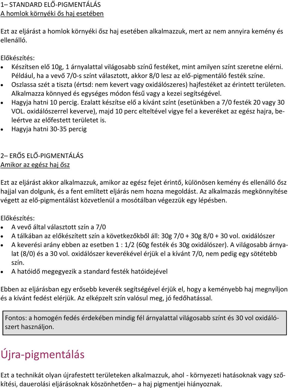 Oszlassa szét a tiszta (értsd: nem kevert vagy oxidálószeres) hajfestéket az érintett területen. Alkalmazza könnyed és egységes módon fésű vagy a kezei segítségével. Hagyja hatni 10 percig.