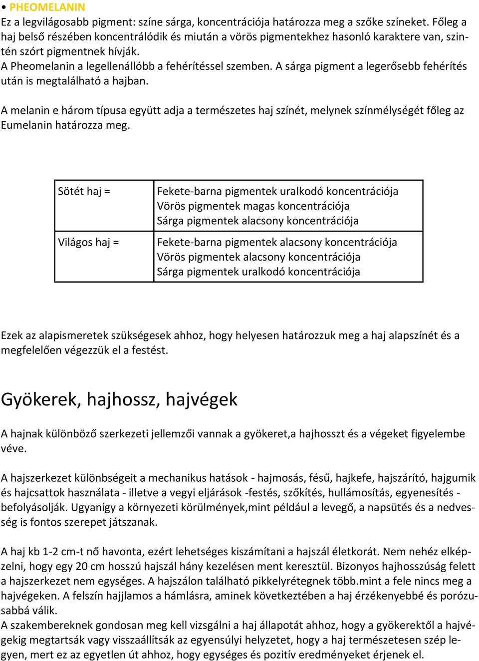 A sárga pigment a legerősebb fehérítés után is megtalálható a hajban. A melanin e három típusa együtt adja a természetes haj színét, melynek színmélységét főleg az Eumelanin határozza meg.