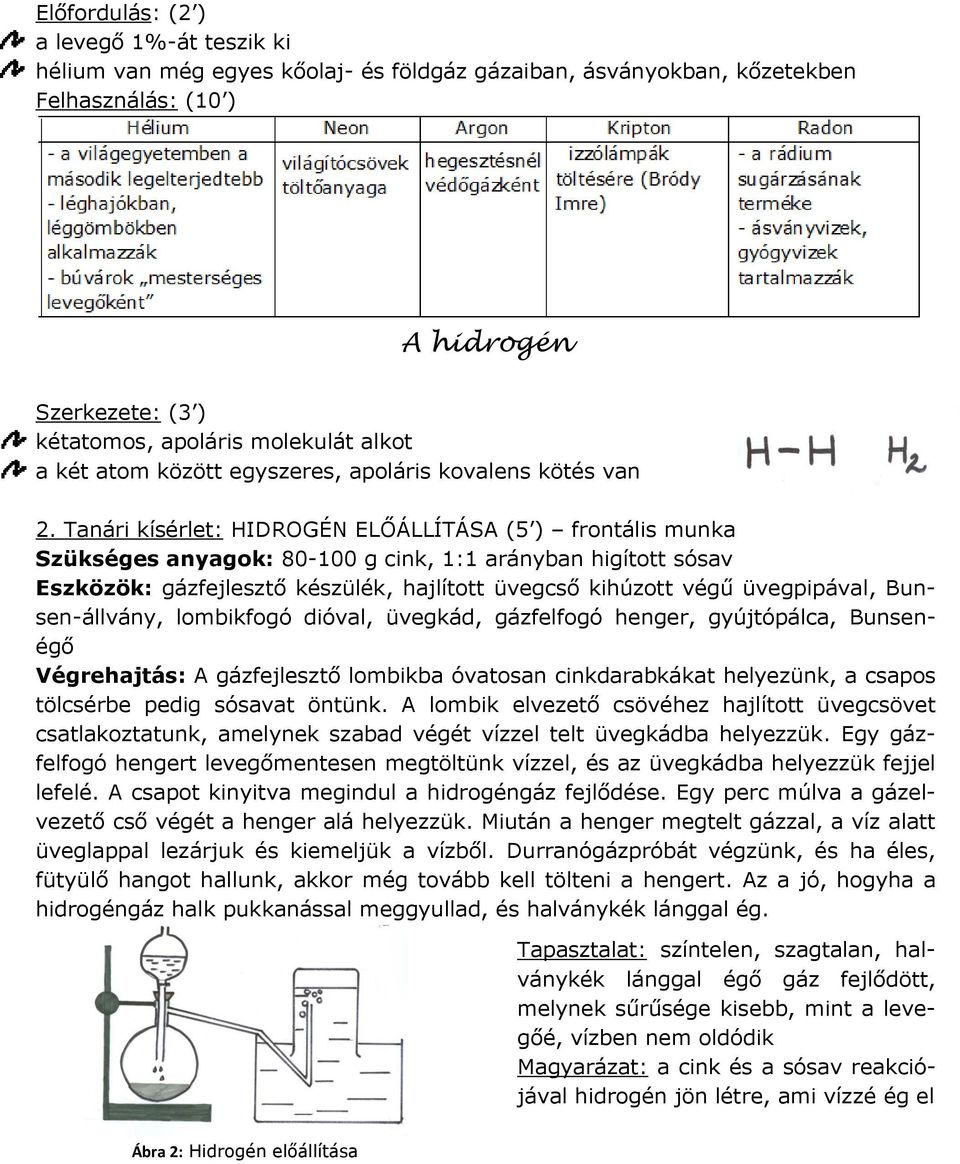 Tanári kísérlet: HIDROGÉN ELŐÁLLÍTÁS (5 ) frontális munka Szükséges anyagok: 80-100 g cink, 1:1 arányban higított sósav Eszközök: gázfejlesztő készülék, hajlított üvegcső kihúzott végű üvegpipával,