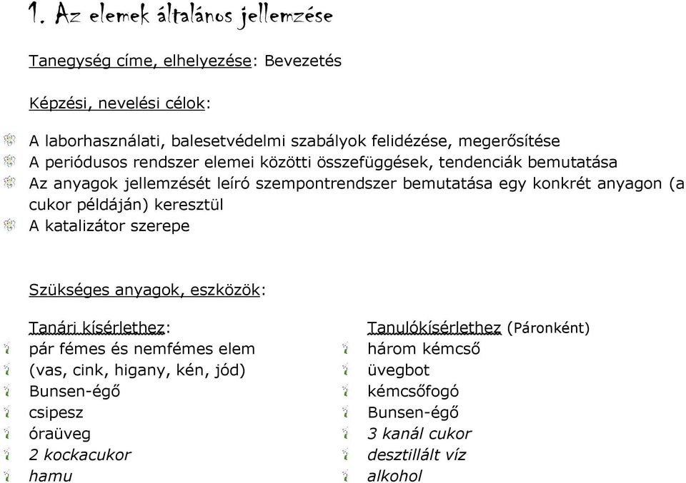 anyagon (a cukor példáján) keresztül katalizátor szerepe Szükséges anyagok, eszközök: Tanári kísérlethez: pár fémes és nemfémes elem (vas, cink, higany,