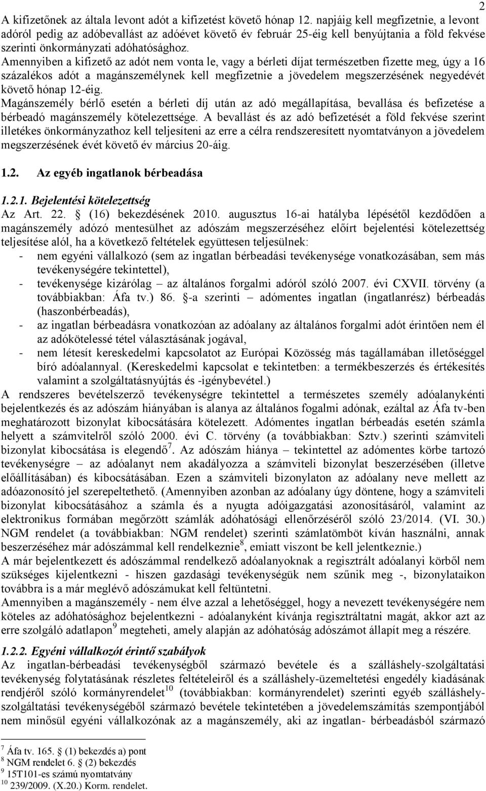 Amennyiben a kifizető az adót nem vonta le, vagy a bérleti díjat természetben fizette meg, úgy a 16 százalékos adót a magánszemélynek kell megfizetnie a jövedelem megszerzésének negyedévét követő