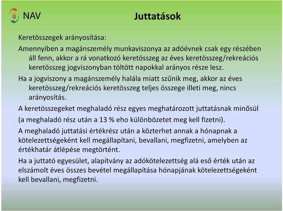 Ha a jogviszony a magánszemély halála miatt szűnik meg, akkor az éves keretösszeg/rekreációs keretösszeg teljes összege illeti meg, nincs arányosítás.