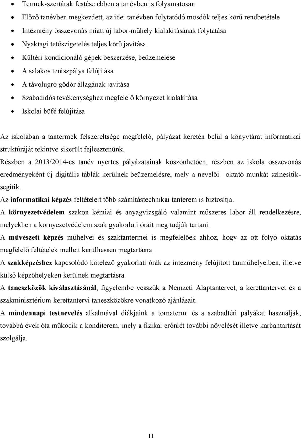 Szabadidős tevékenységhez megfelelő környezet kialakítása Iskolai büfé felújítása Az iskolában a tantermek felszereltsége megfelelő, pályázat keretén belül a könyvtárat informatikai struktúráját