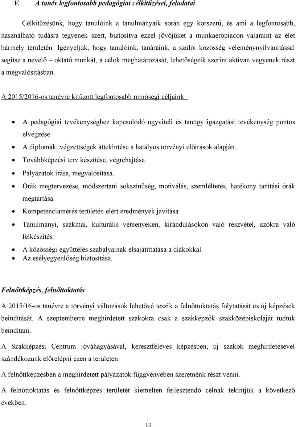 Igényeljük, hogy tanulóink, tanáraink, a szülői közösség véleménynyilvánítással segítse a nevelő oktató munkát, a célok meghatározását; lehetőségeik szerint aktívan vegyenek részt a megvalósításban.