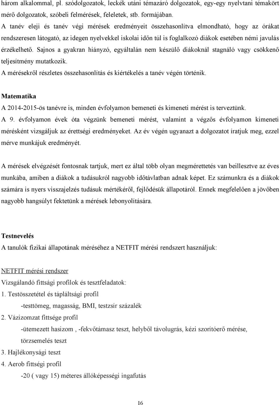 érzékelhető. Sajnos a gyakran hiányzó, egyáltalán nem készülő diákoknál stagnáló vagy csökkenő teljesítmény mutatkozik. A mérésekről részletes összehasonlítás és kiértékelés a tanév végén történik.