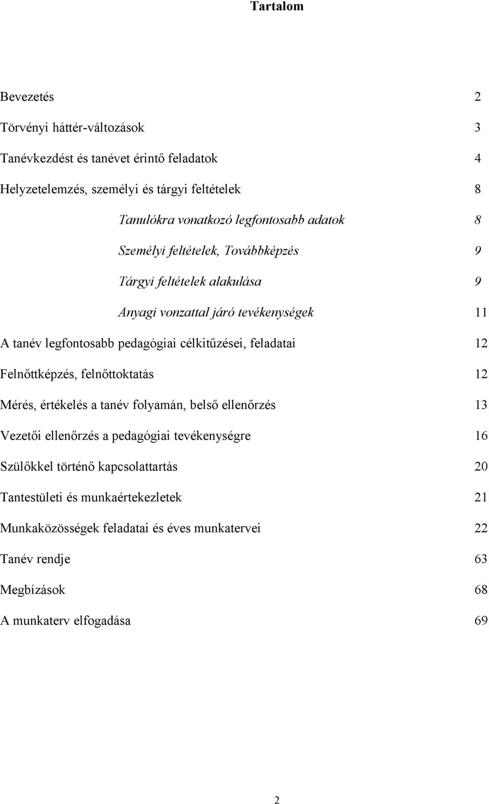 célkitűzései, feladatai 12 Felnőttképzés, felnőttoktatás 12 Mérés, értékelés a tanév folyamán, belső ellenőrzés 13 Vezetői ellenőrzés a pedagógiai tevékenységre 16