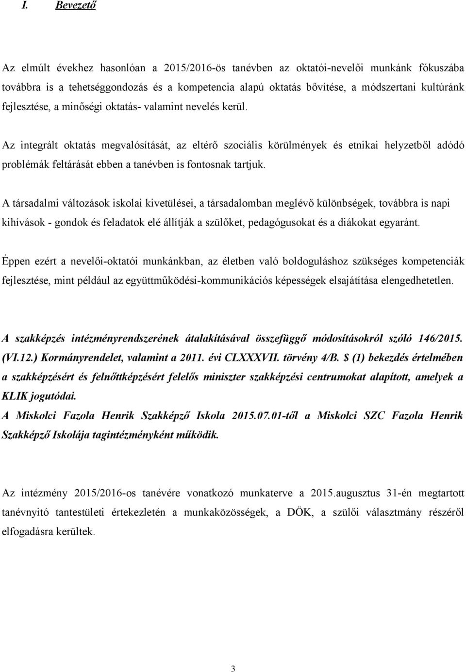 Az integrált oktatás megvalósítását, az eltérő szociális körülmények és etnikai helyzetből adódó problémák feltárását ebben a tanévben is fontosnak tartjuk.