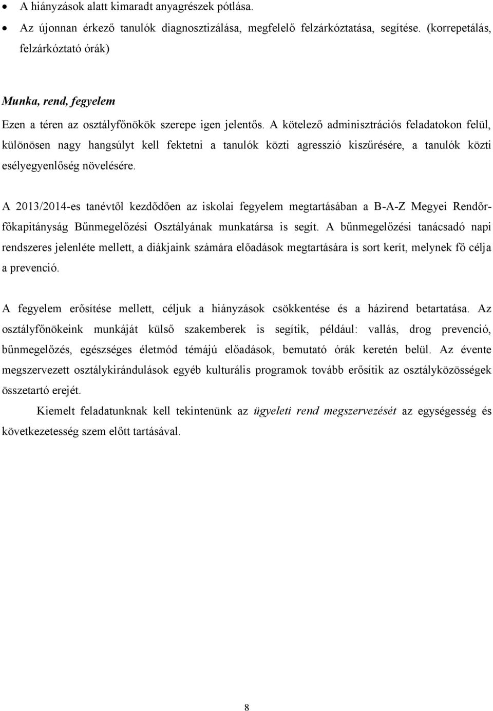 A kötelező adminisztrációs feladatokon felül, különösen nagy hangsúlyt kell fektetni a tanulók közti agresszió kiszűrésére, a tanulók közti esélyegyenlőség növelésére.