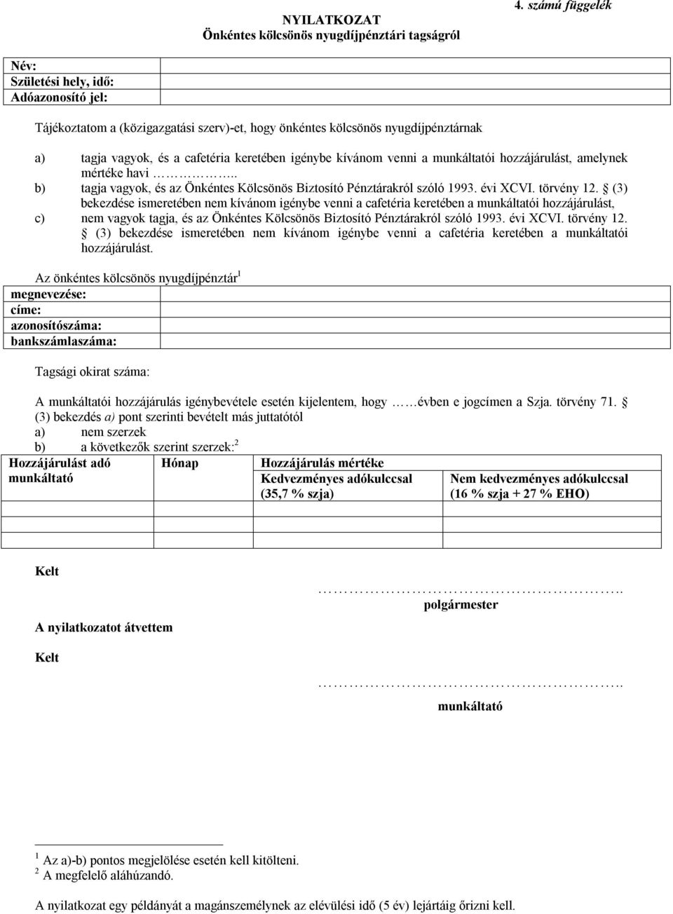 venni a munkáltatói hozzájárulást, amelynek mértéke havi.. b) tagja vagyok, és az Önkéntes Kölcsönös Biztosító Pénztárakról szóló 1993. évi XCVI. törvény 12.