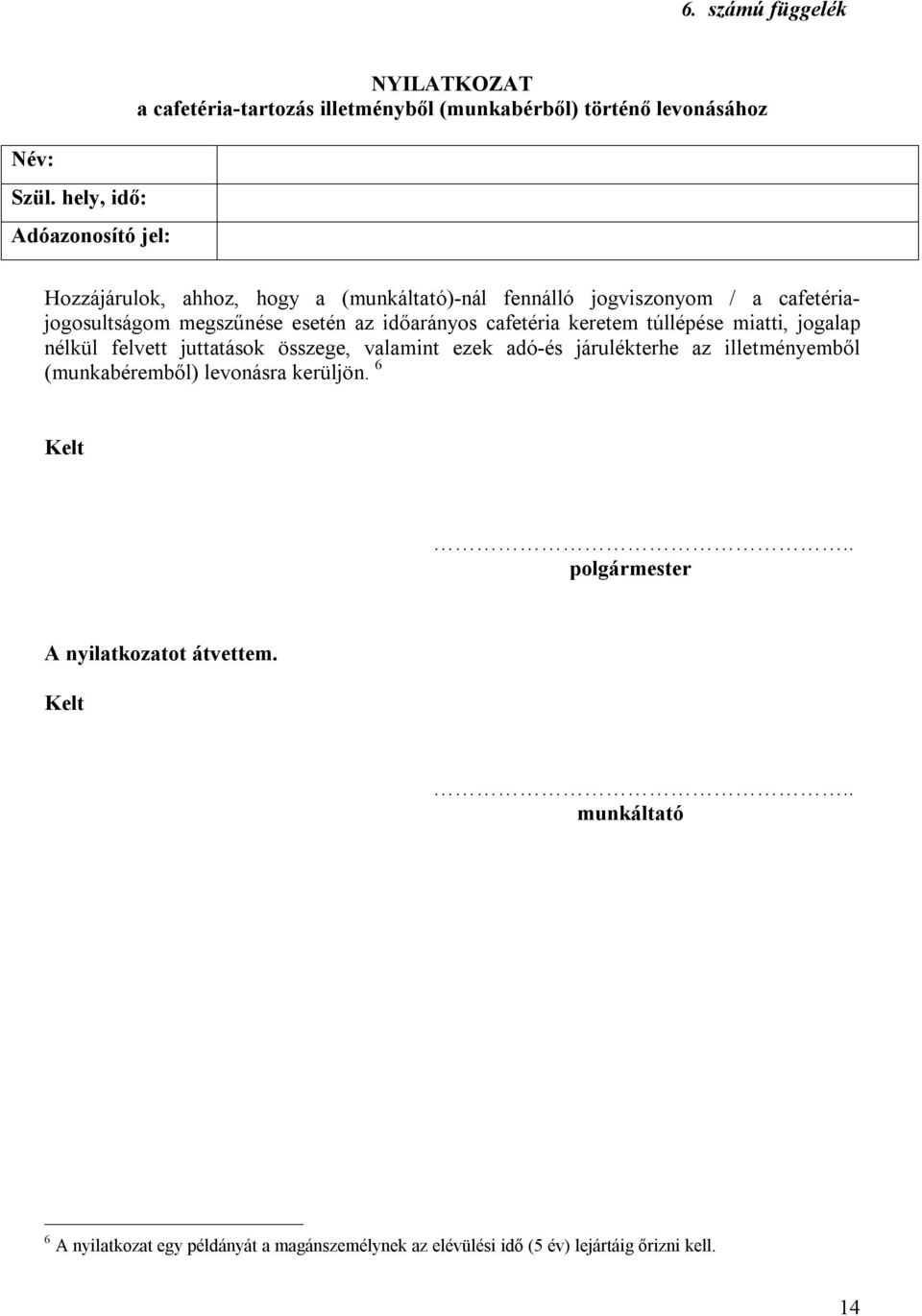 (munkáltató)-nál fennálló jogviszonyom / a cafetériajogosultságom megszűnése esetén az időarányos cafetéria keretem túllépése miatti, jogalap