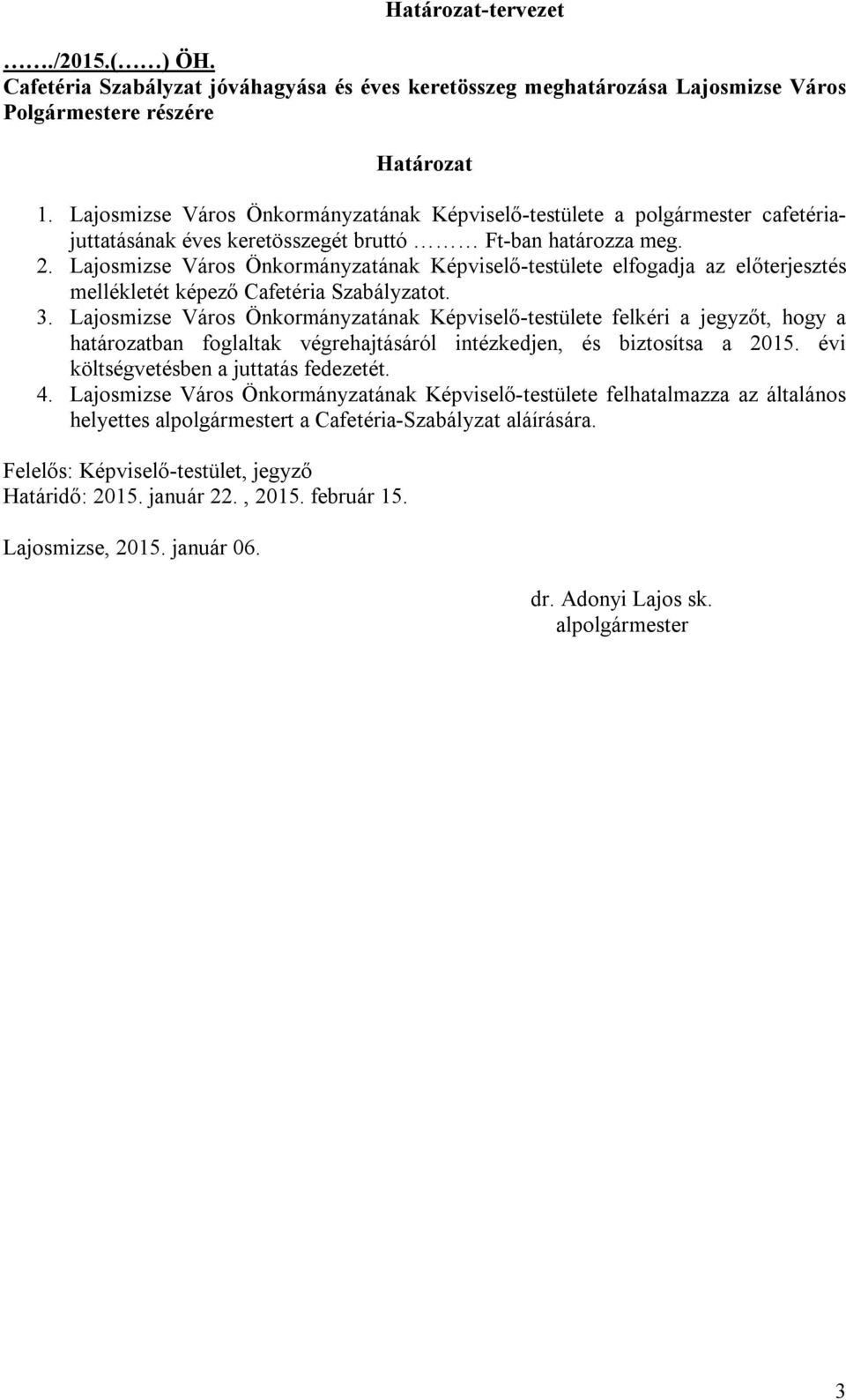 Lajosmizse Város Önkormányzatának Képviselő-testülete elfogadja az előterjesztés mellékletét képező Cafetéria Szabályzatot. 3.