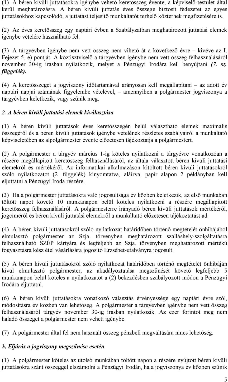 (2) Az éves keretösszeg egy naptári évben a Szabályzatban meghatározott juttatási elemek igénybe vételére használható fel.