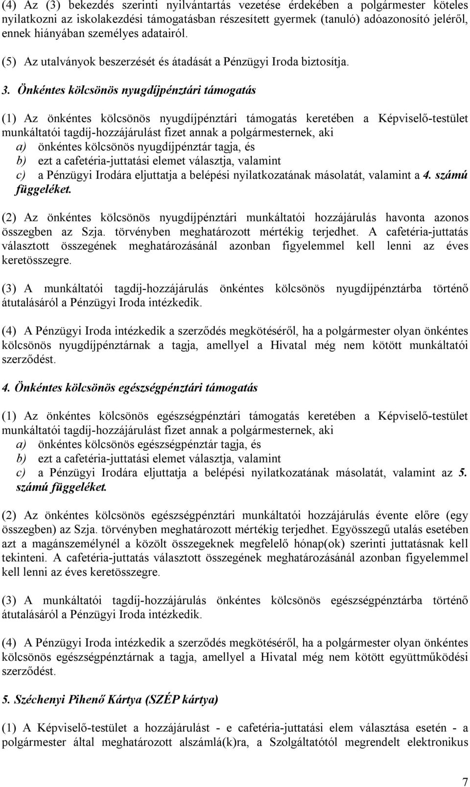 Önkéntes kölcsönös nyugdíjpénztári támogatás (1) Az önkéntes kölcsönös nyugdíjpénztári támogatás keretében a Képviselő-testület munkáltatói tagdíj-hozzájárulást fizet annak a polgármesternek, aki a)