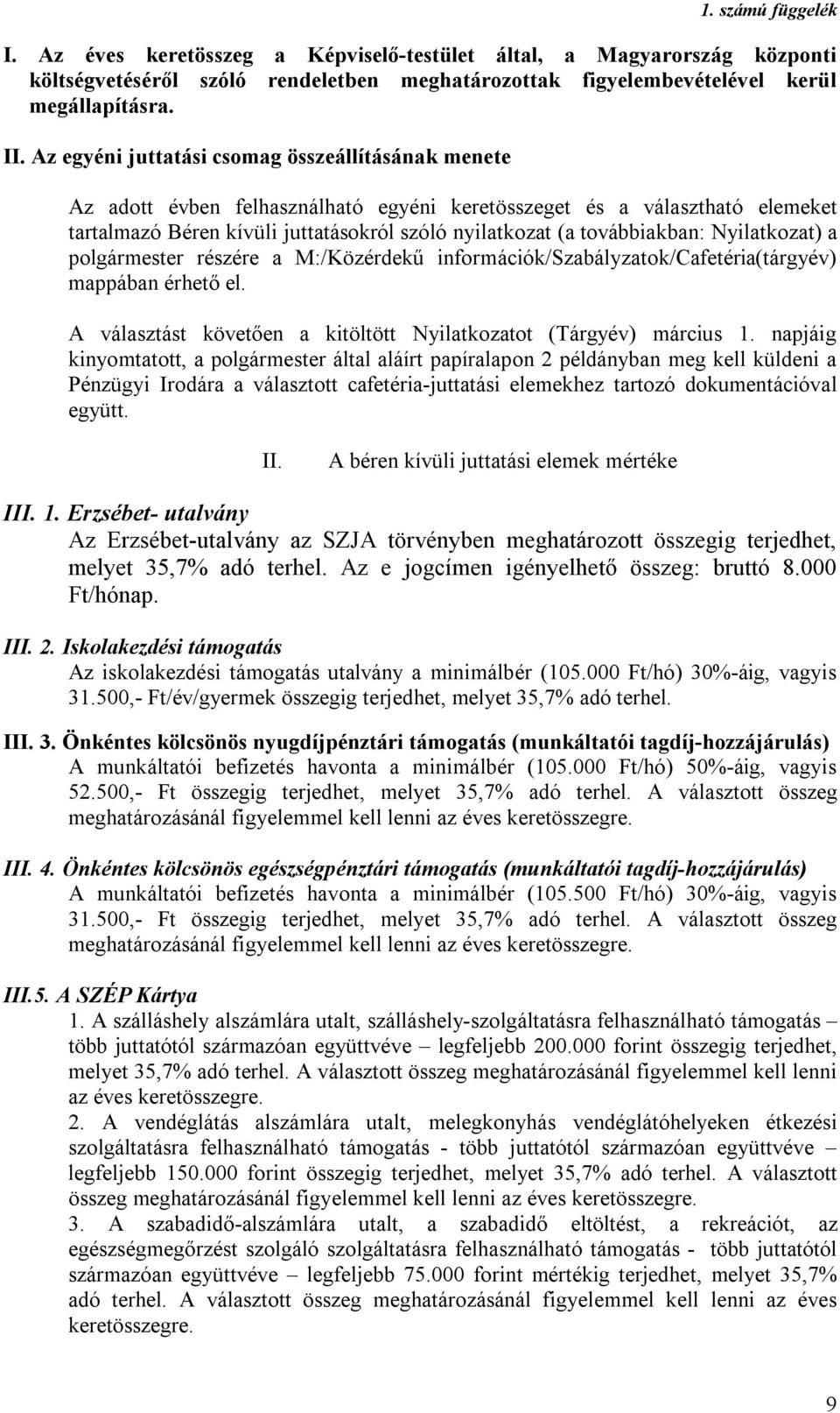 továbbiakban: Nyilatkozat) a polgármester részére a M:/Közérdekű információk/szabályzatok/cafetéria(tárgyév) mappában érhető el. A választást követően a kitöltött Nyilatkozatot (Tárgyév) március 1.