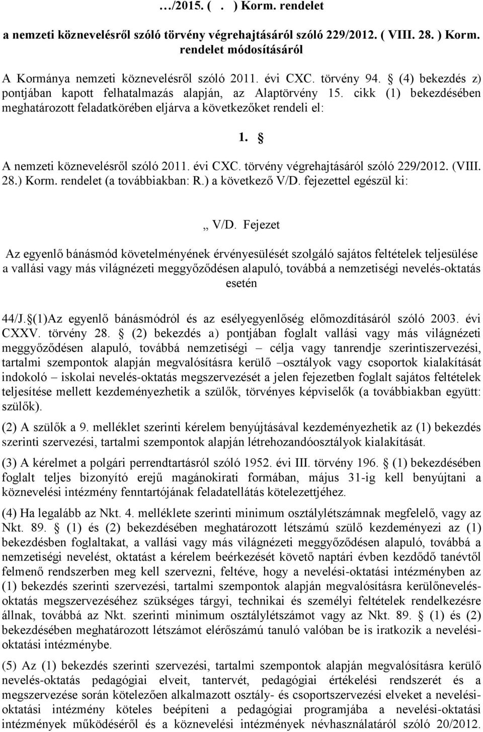 A nemzeti köznevelésről szóló 2011. évi CXC. törvény végrehajtásáról szóló 229/2012. (VIII. 28.) Korm. rendelet (a továbbiakban: R.) a következő V/D. fejezettel egészül ki: V/D.