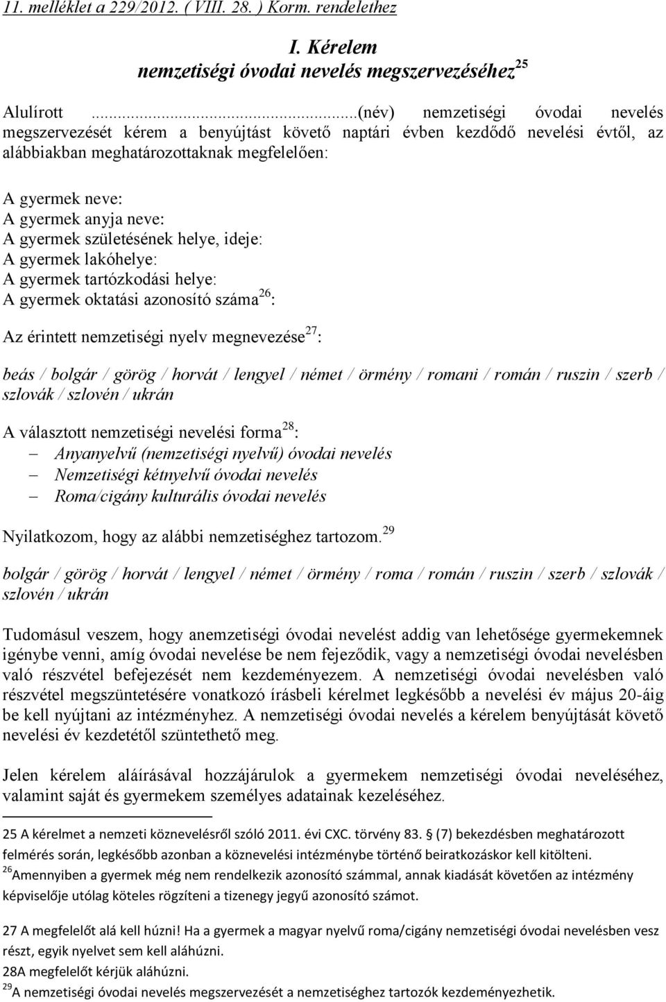 A gyermek születésének helye, ideje: A gyermek lakóhelye: A gyermek tartózkodási helye: A gyermek oktatási azonosító száma 26 : Az érintett nemzetiségi nyelv megnevezése 27 : beás / bolgár / görög /