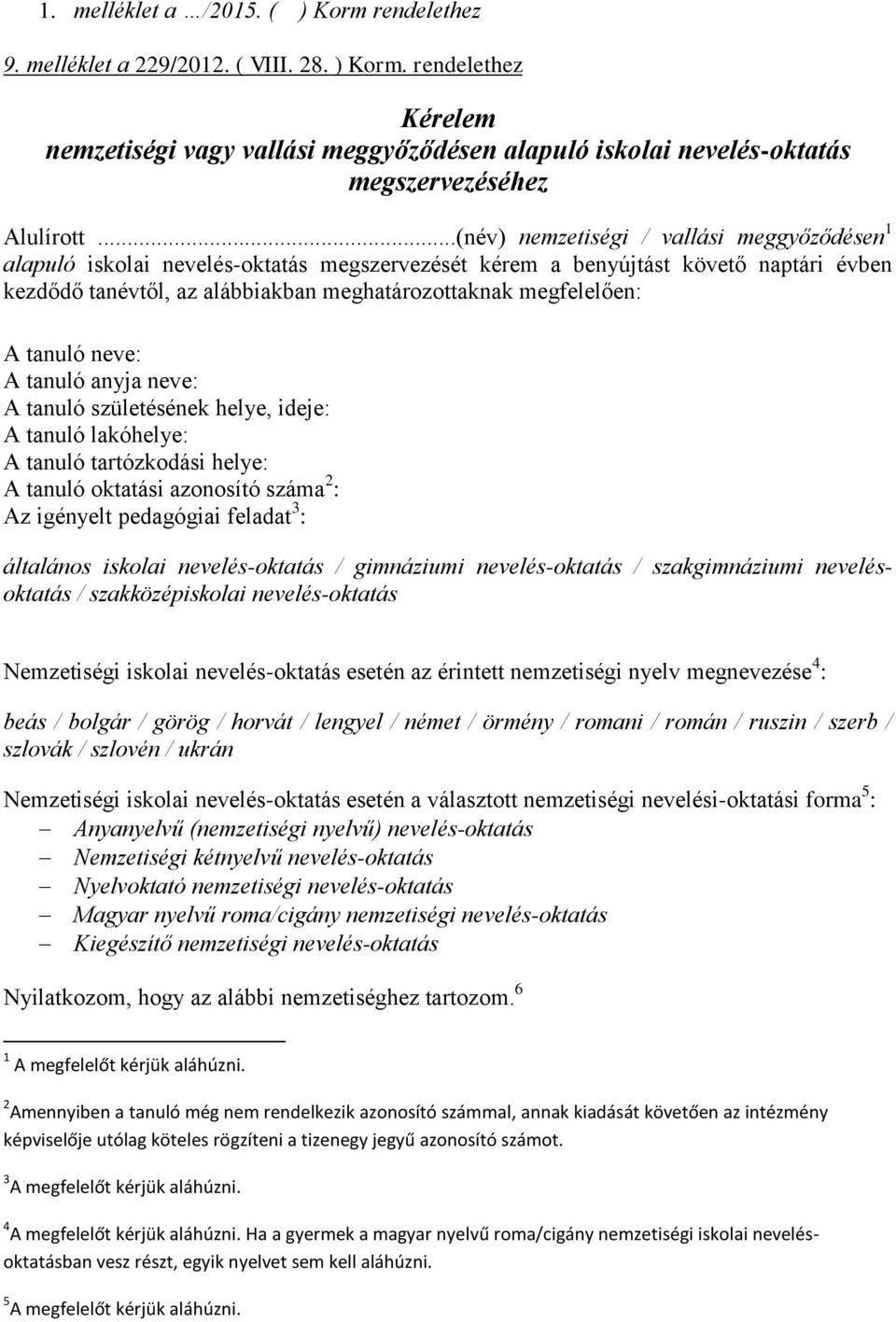 tanuló neve: A tanuló anyja neve: A tanuló születésének helye, ideje: A tanuló lakóhelye: A tanuló tartózkodási helye: A tanuló oktatási azonosító száma 2 : Az igényelt pedagógiai feladat 3 :