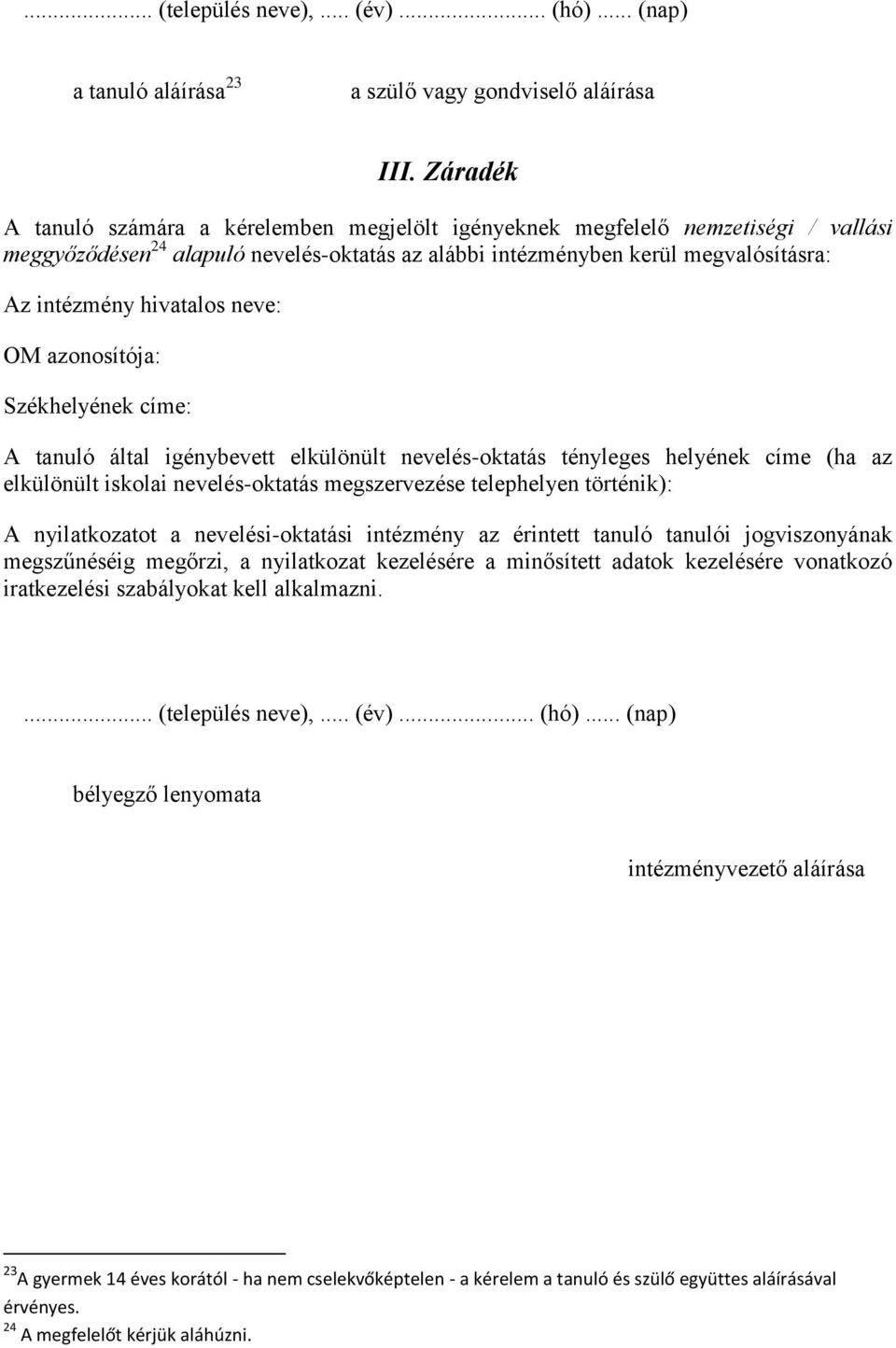 neve: OM azonosítója: Székhelyének címe: A tanuló által igénybevett elkülönült nevelés-oktatás tényleges helyének címe (ha az elkülönült iskolai nevelés-oktatás megszervezése telephelyen történik): A