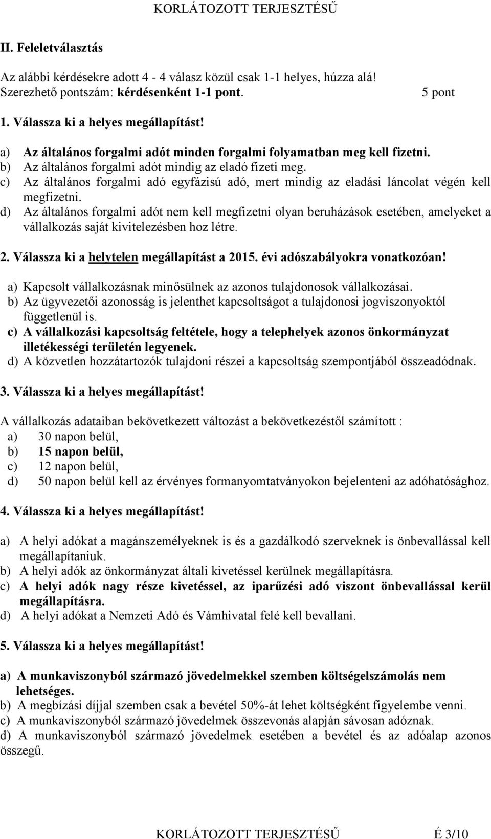 c) Az általános forgalmi adó egyfázisú adó, mert mindig az eladási láncolat végén kell megfizetni.